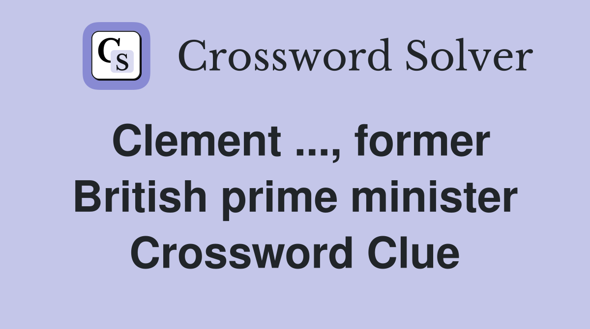 Clement ..., former British prime minister Crossword Clue