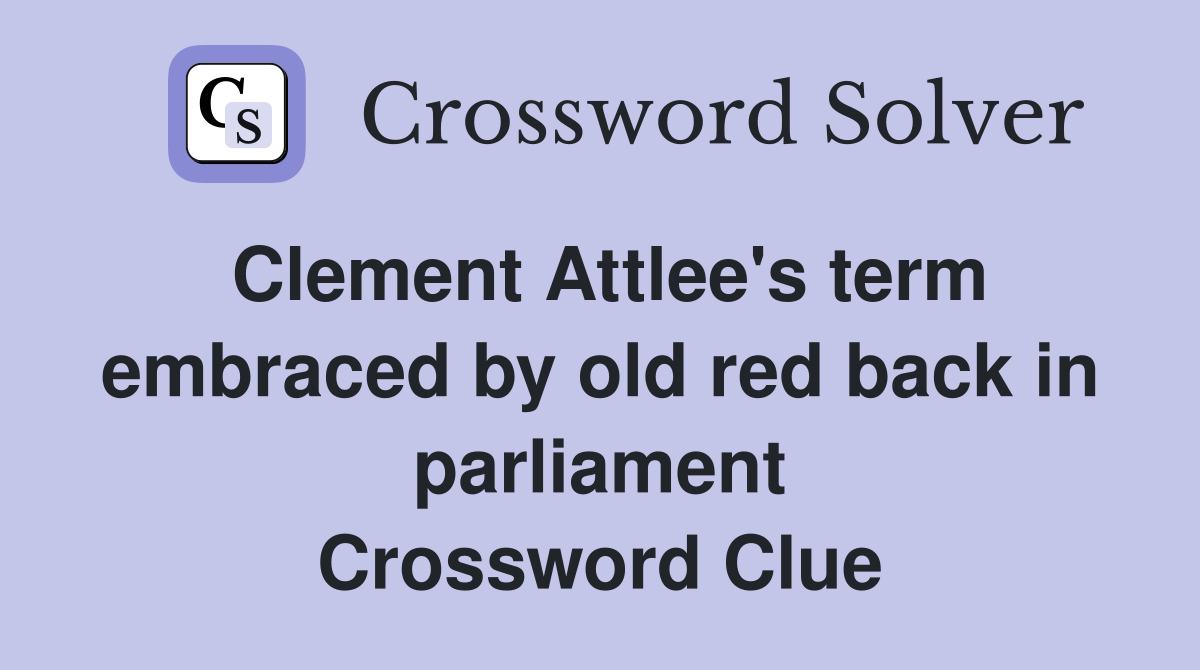 Clement Attlee's term embraced by old red back in parliament Crossword Clue
