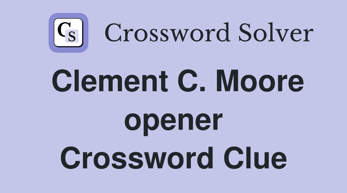Clement C. Moore opener Crossword Clue