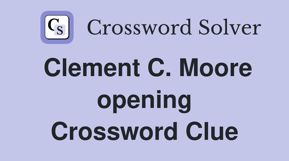 Clement C. Moore opening Crossword Clue