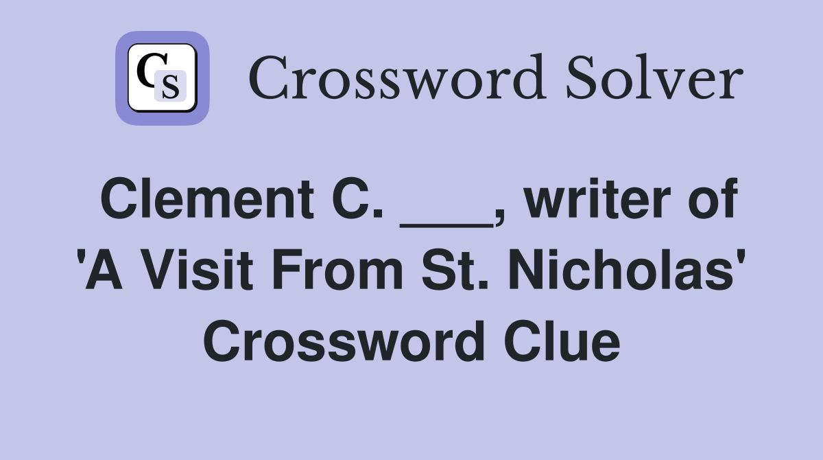 Clement C. ___, writer of 'A Visit From St. Nicholas' Crossword Clue
