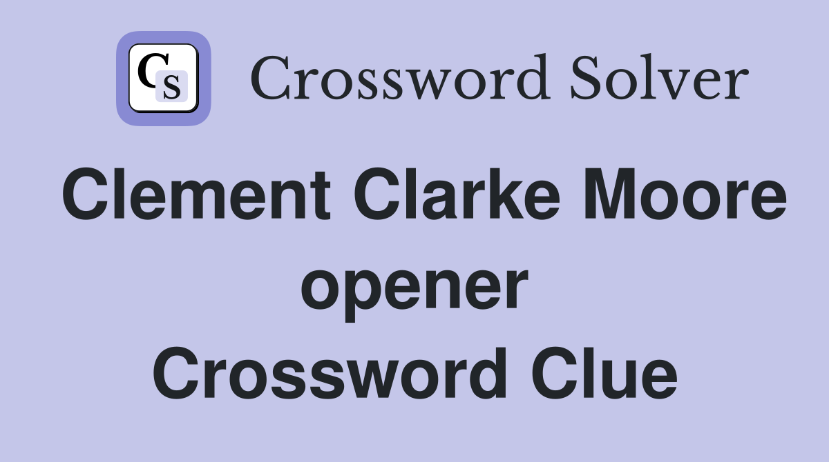 Clement Clarke Moore opener Crossword Clue