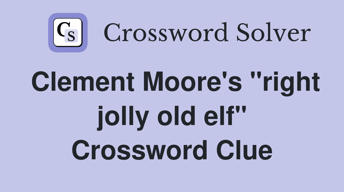Clement Moore's "right jolly old elf" Crossword Clue