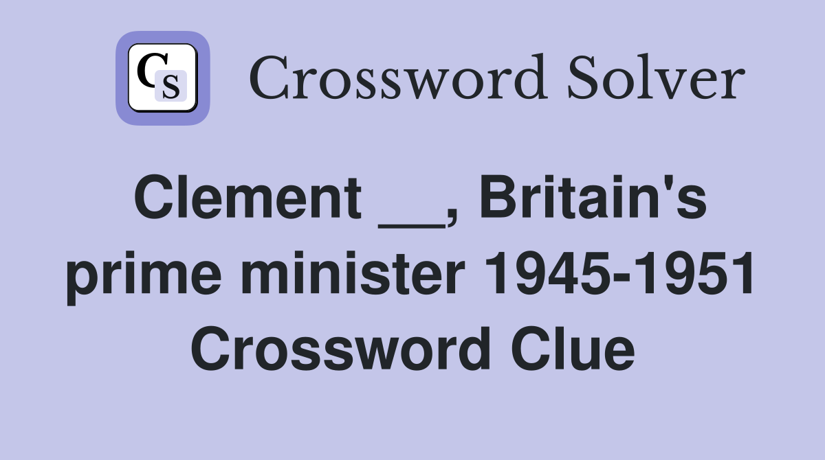 Clement __, Britain's prime minister 1945-1951 Crossword Clue