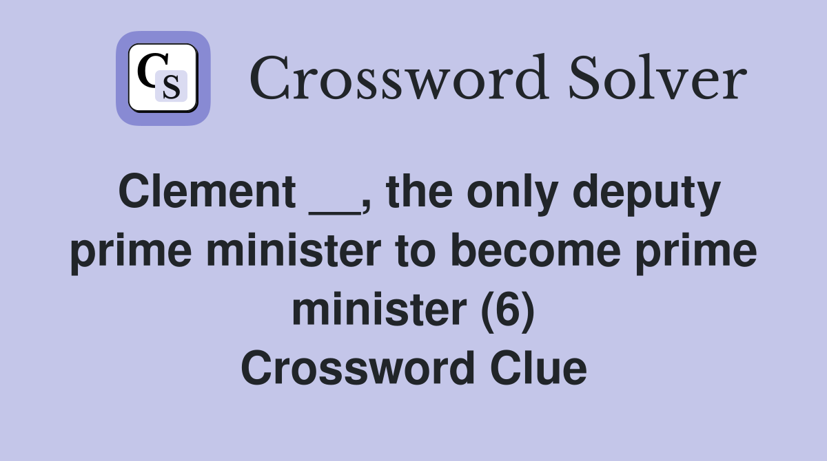 Clement __, the only deputy prime minister to become prime minister (6) Crossword Clue