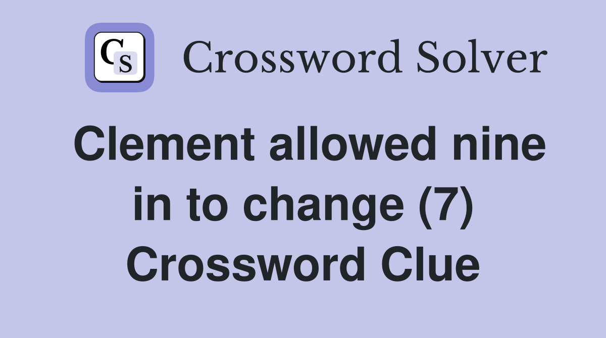 Clement allowed nine in to change (7) Crossword Clue