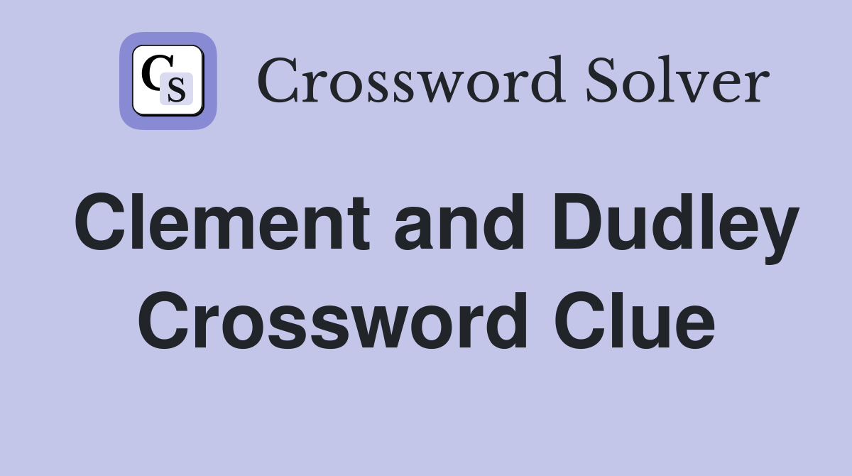 Clement and Dudley Crossword Clue