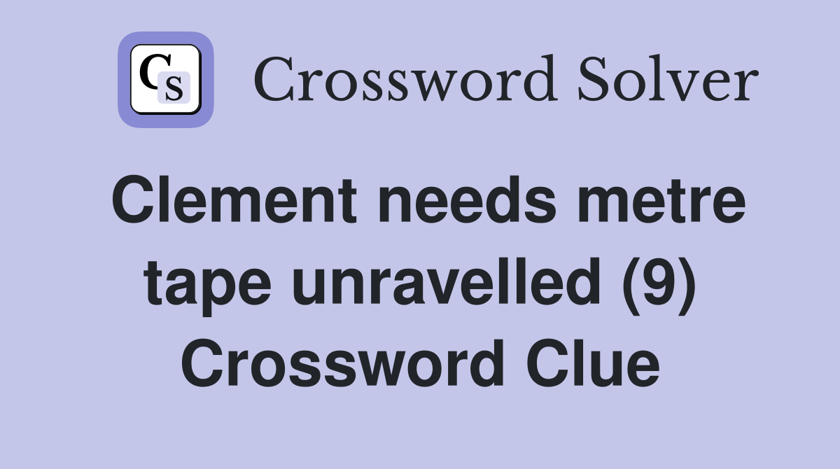 Clement needs metre tape unravelled (9) Crossword Clue