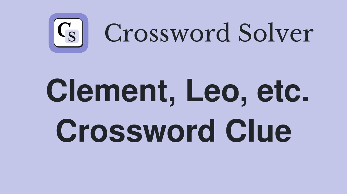 Clement, Leo, etc. Crossword Clue
