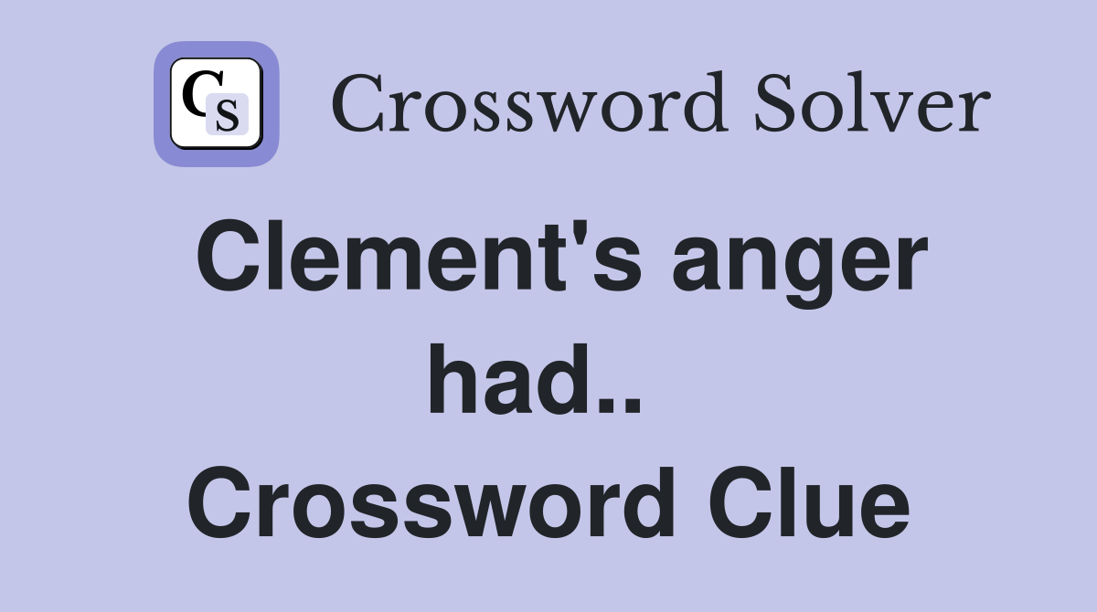 Clement's anger had..  Crossword Clue
