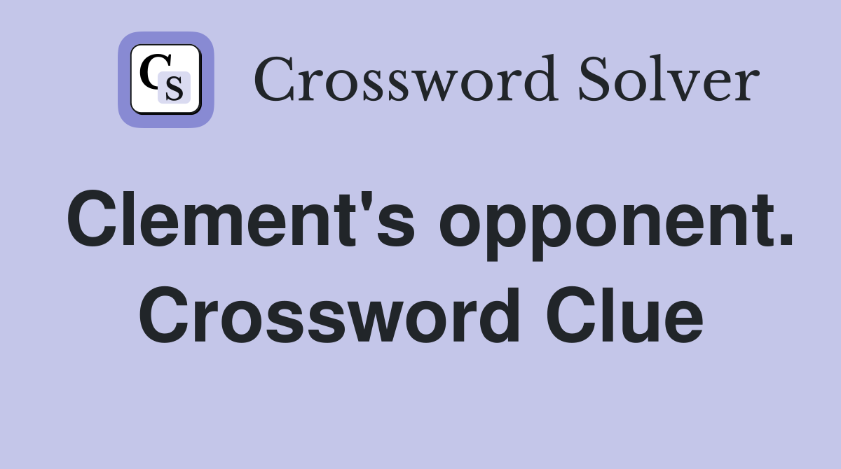 Clement's opponent. Crossword Clue