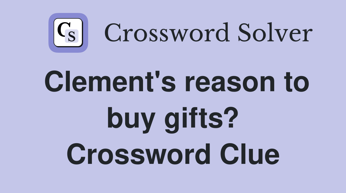 Clement's reason to buy gifts? Crossword Clue