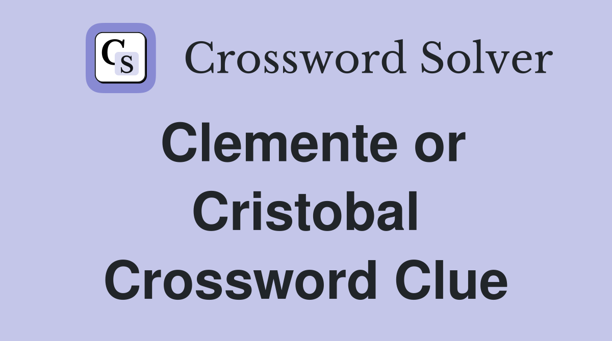 Clemente or Cristobal Crossword Clue