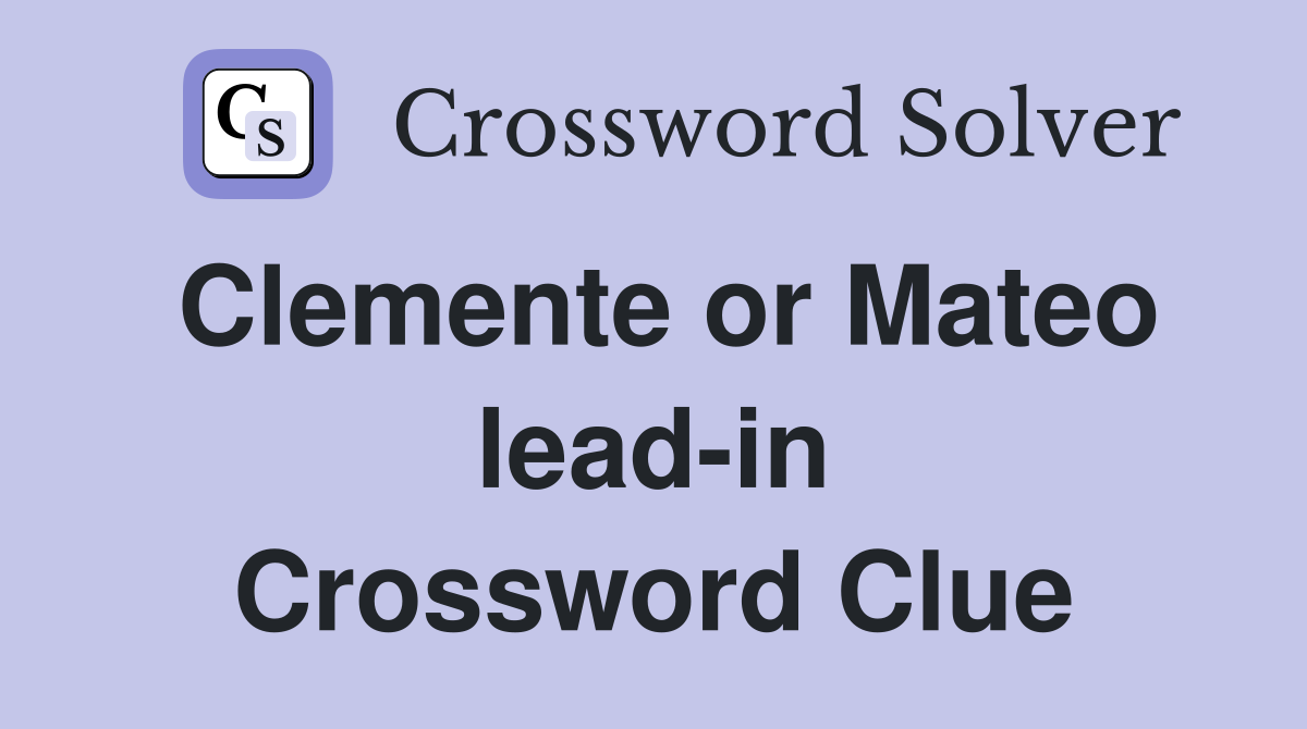 Clemente or Mateo lead-in Crossword Clue