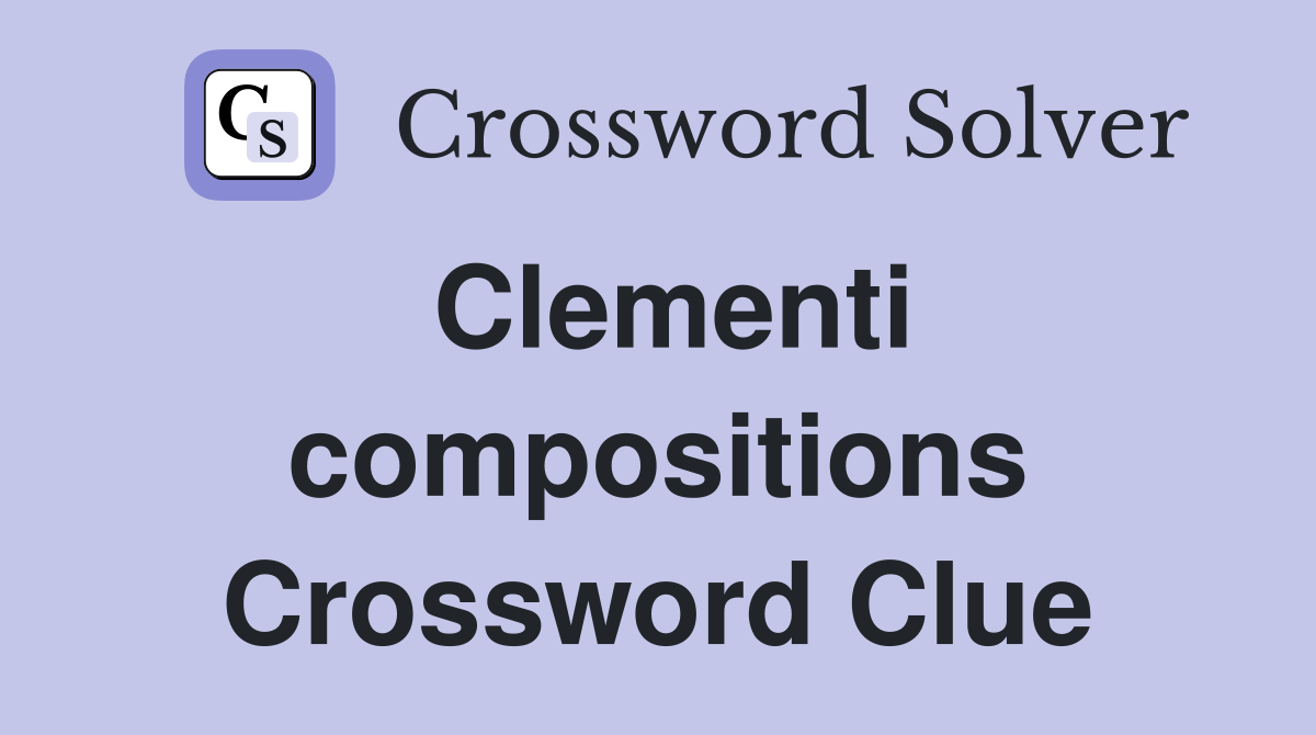 Clementi compositions Crossword Clue