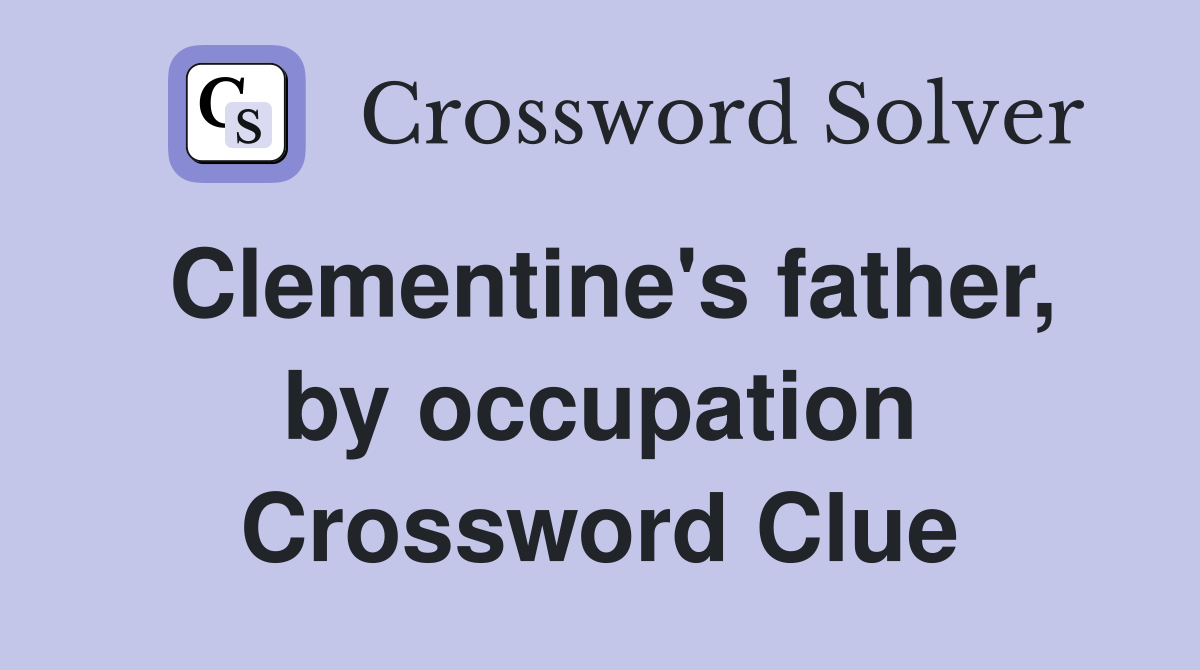 Clementine's father, by occupation Crossword Clue