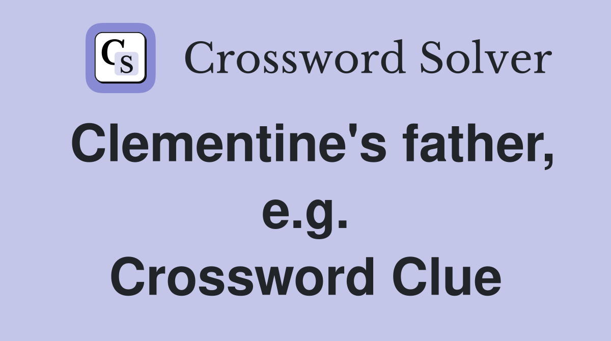 Clementine's father, e.g. Crossword Clue