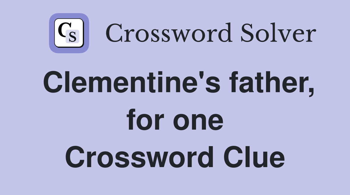 Clementine's father, for one Crossword Clue