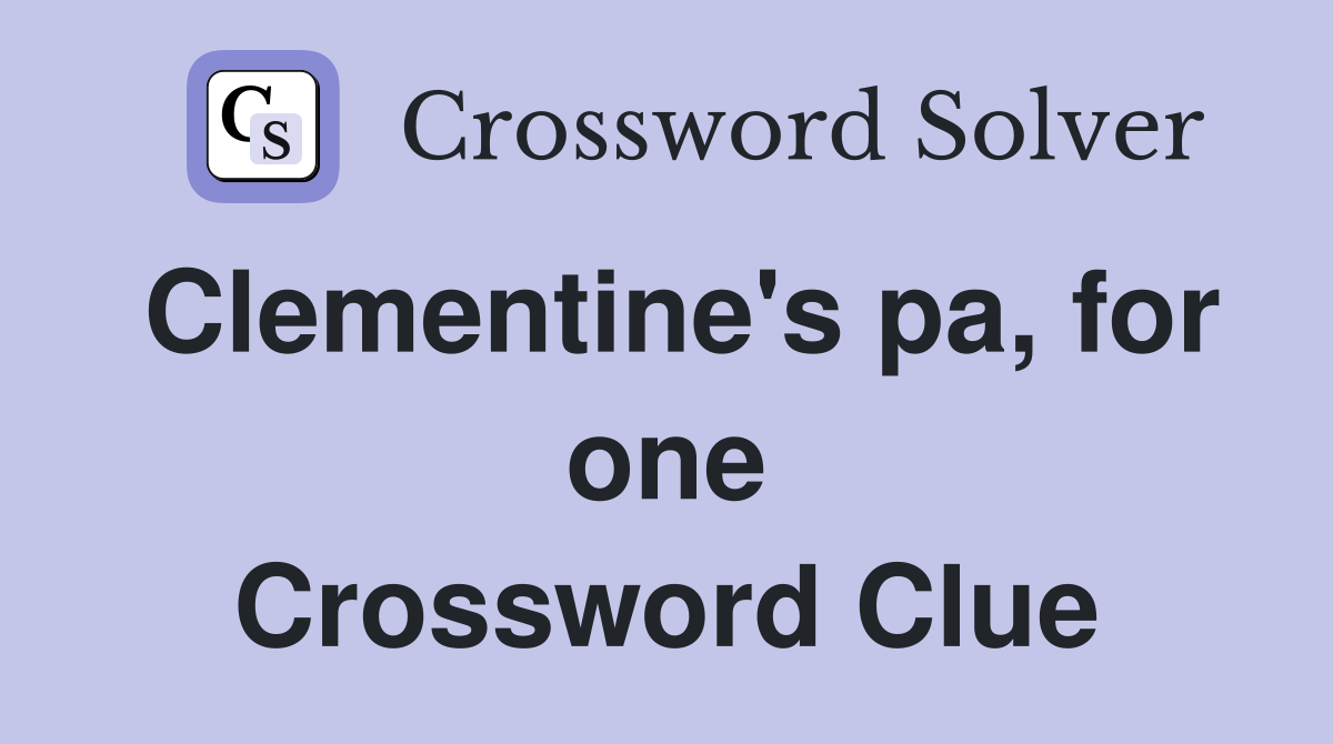 Clementine's pa, for one Crossword Clue