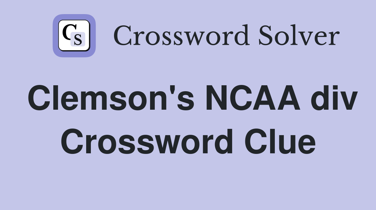 Clemson's NCAA div Crossword Clue