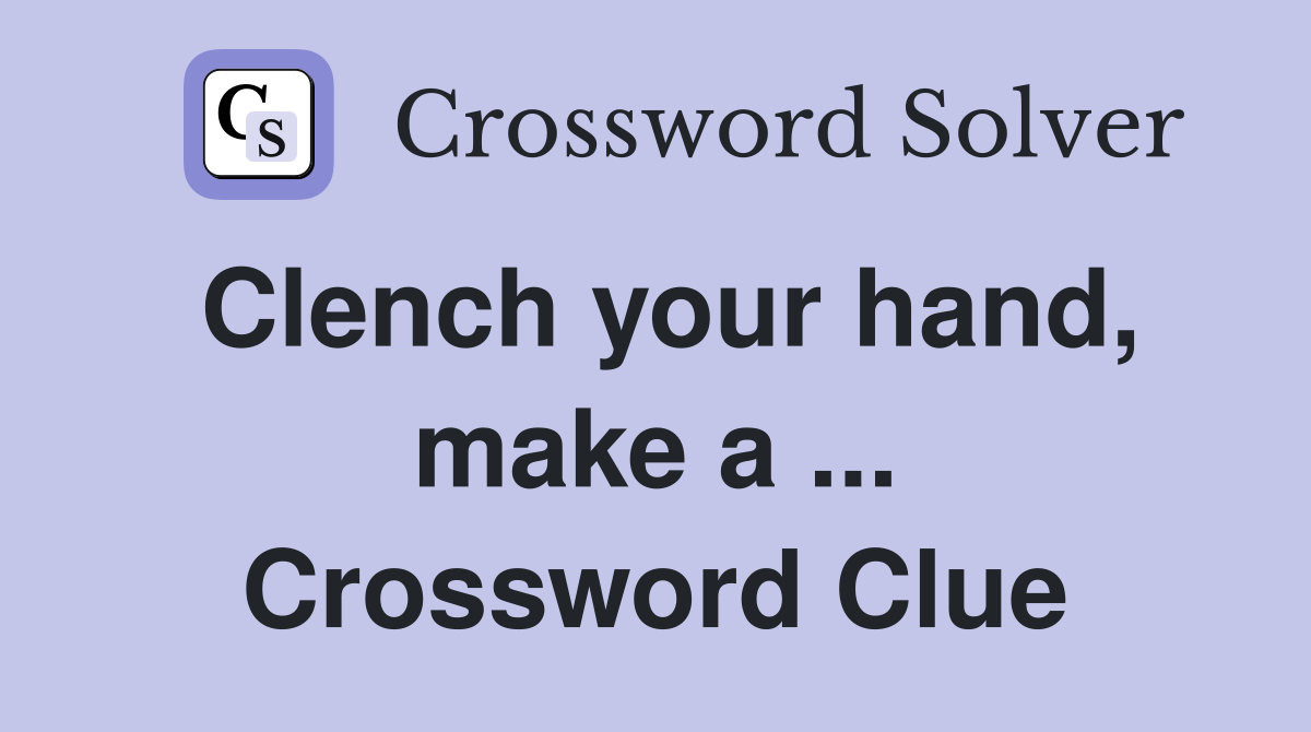 Clench your hand, make a ... Crossword Clue