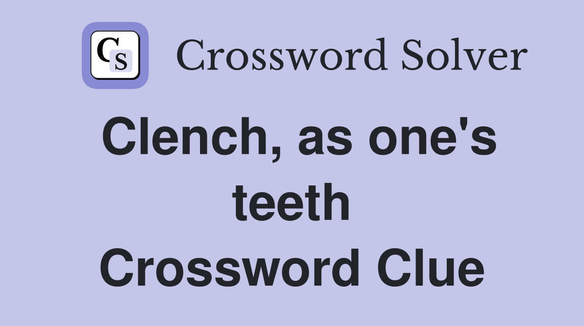 Clench, as one's teeth Crossword Clue