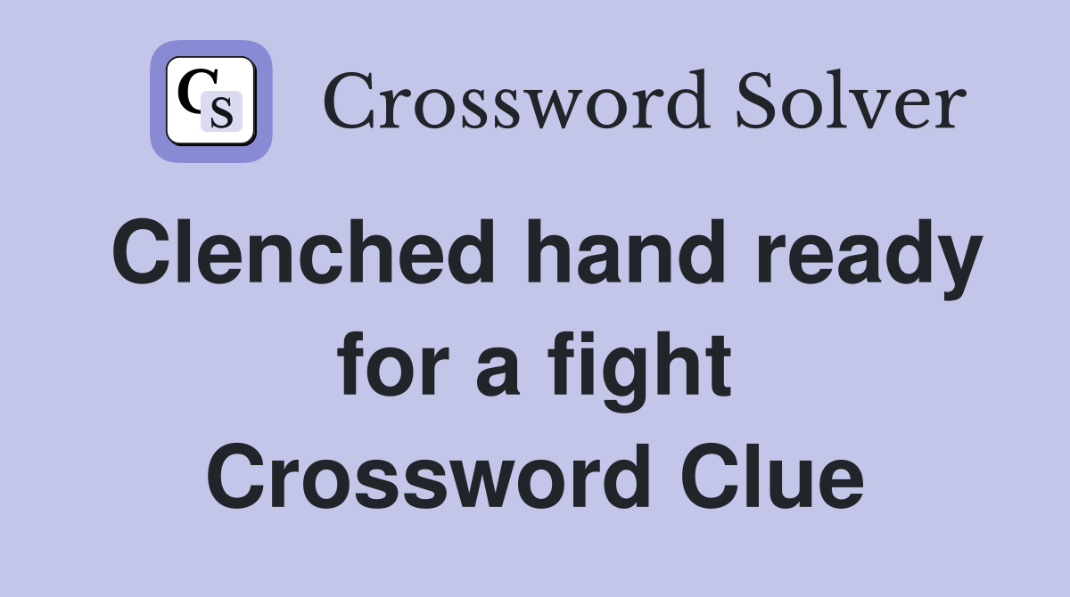 Clenched hand ready for a fight Crossword Clue