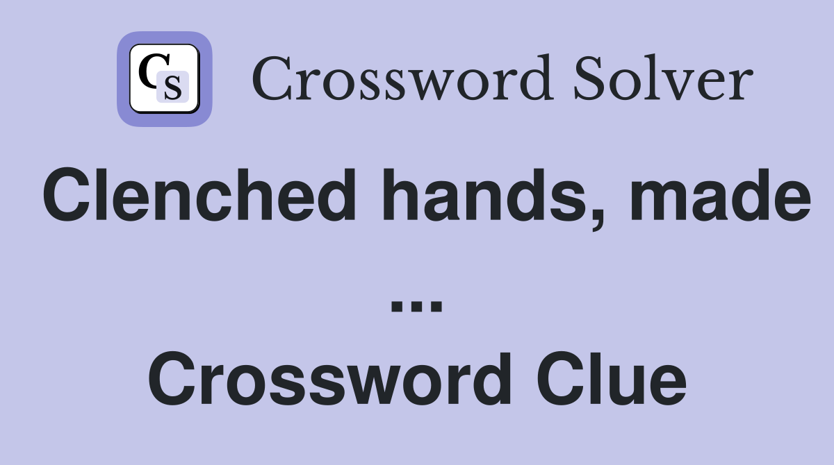 Clenched hands, made ... Crossword Clue