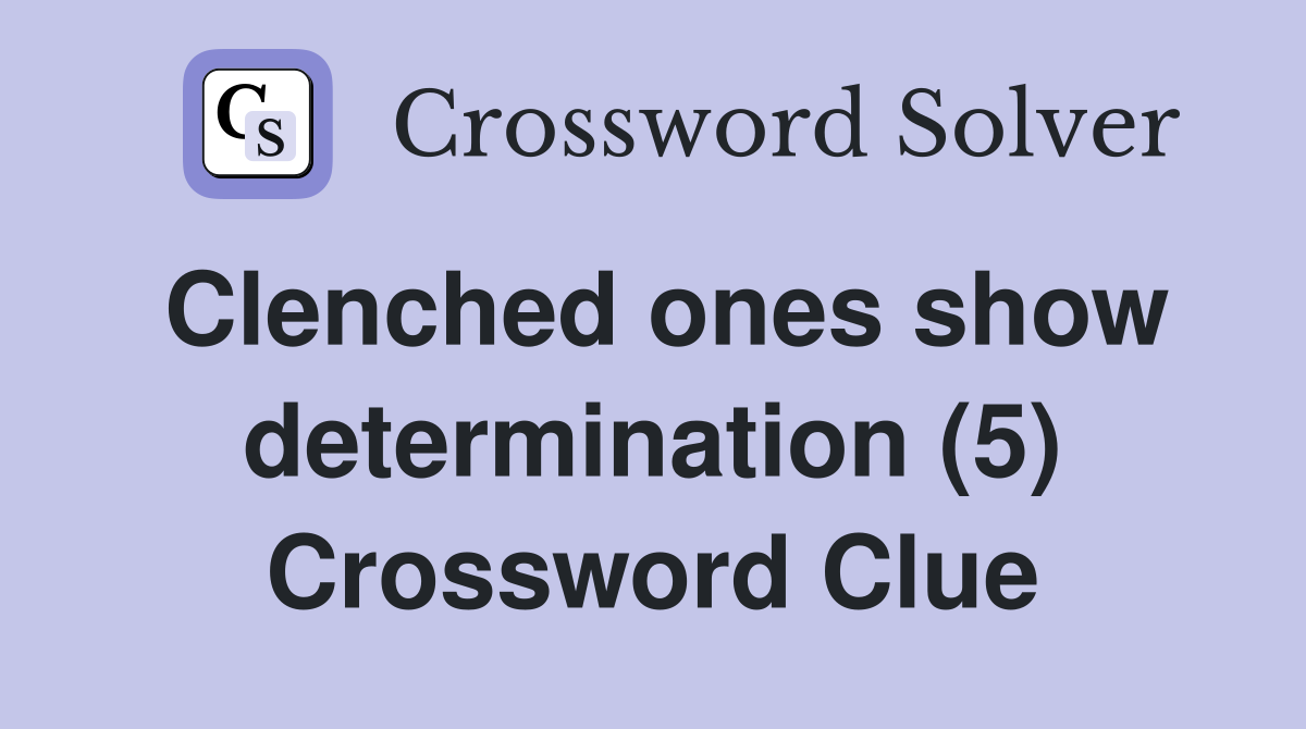 Clenched ones show determination (5) Crossword Clue