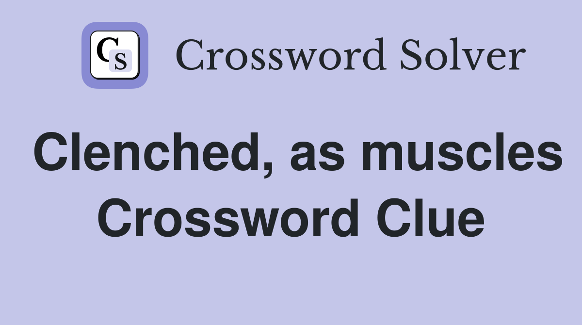 Clenched, as muscles Crossword Clue