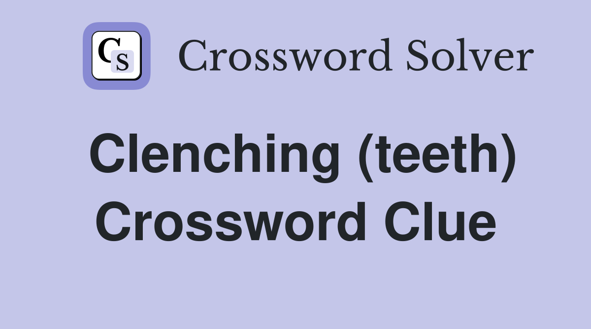 Clenching (teeth) Crossword Clue
