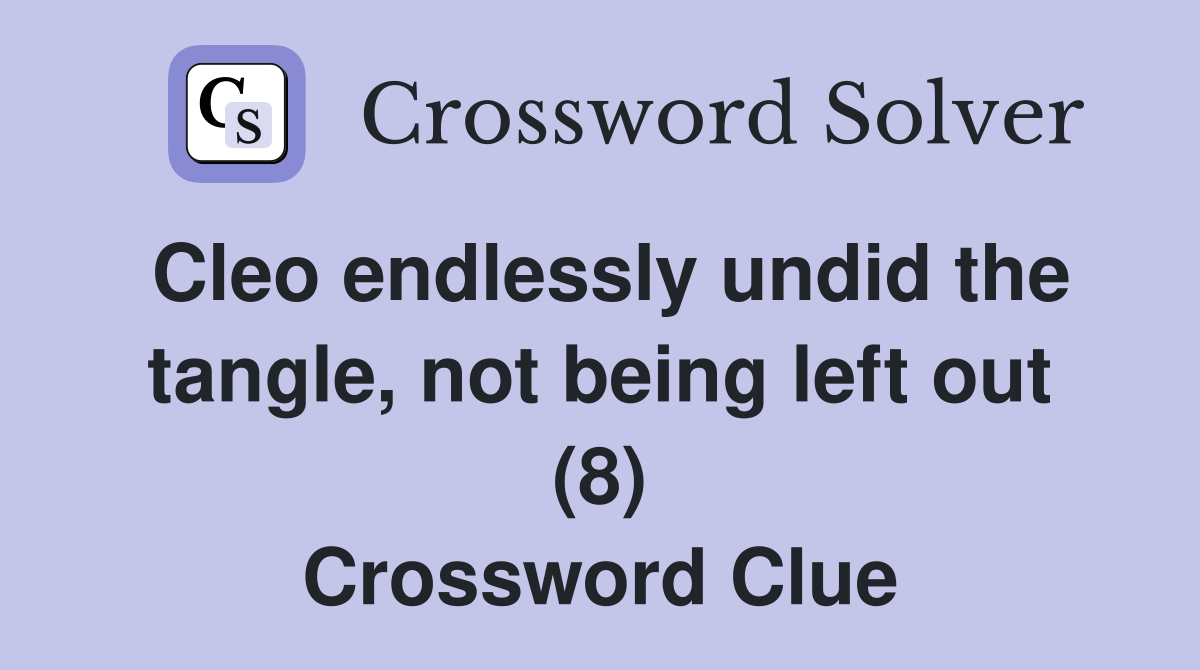 Cleo endlessly undid the tangle, not being left out (8) Crossword Clue
