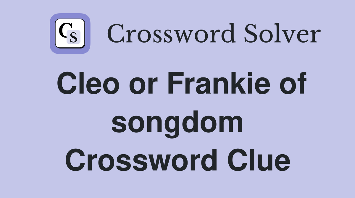 Cleo or Frankie of songdom Crossword Clue