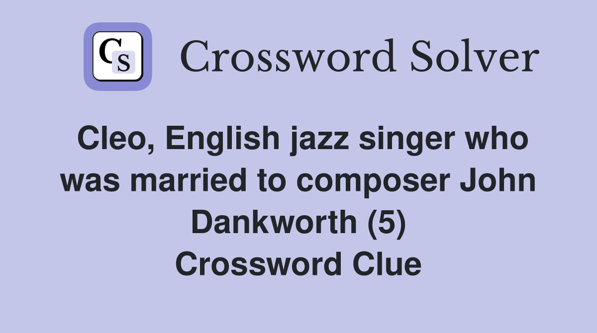 Cleo, English jazz singer who was married to composer John Dankworth (5) Crossword Clue