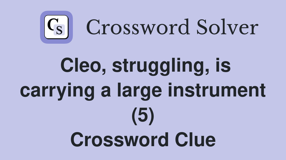 Cleo, struggling, is carrying a large instrument (5) Crossword Clue
