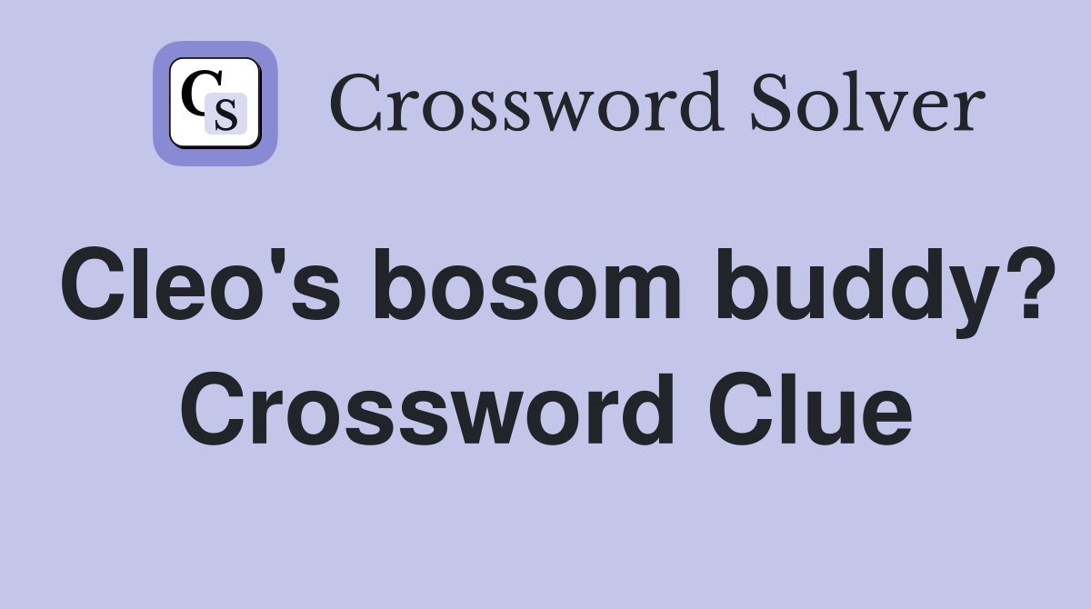Cleo's bosom buddy? Crossword Clue