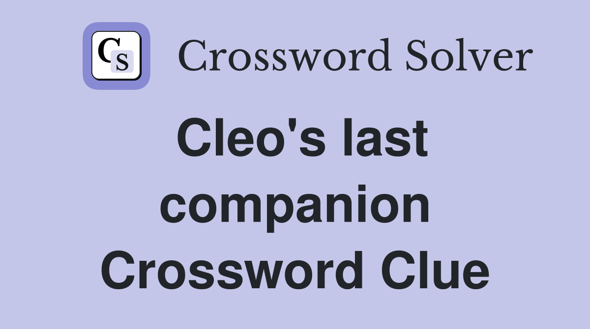 Cleo's last companion Crossword Clue