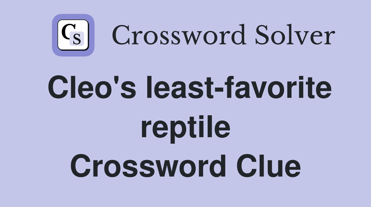 Cleo's least-favorite reptile Crossword Clue