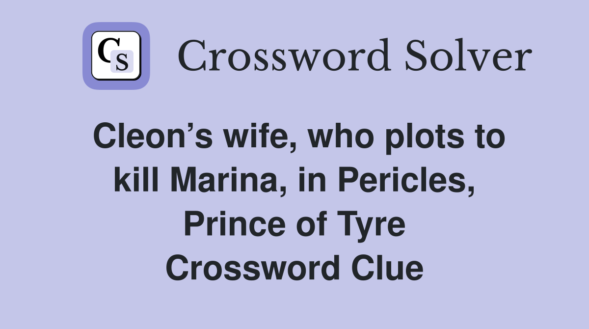 Cleon’s wife, who plots to kill Marina, in Pericles, Prince of Tyre Crossword Clue