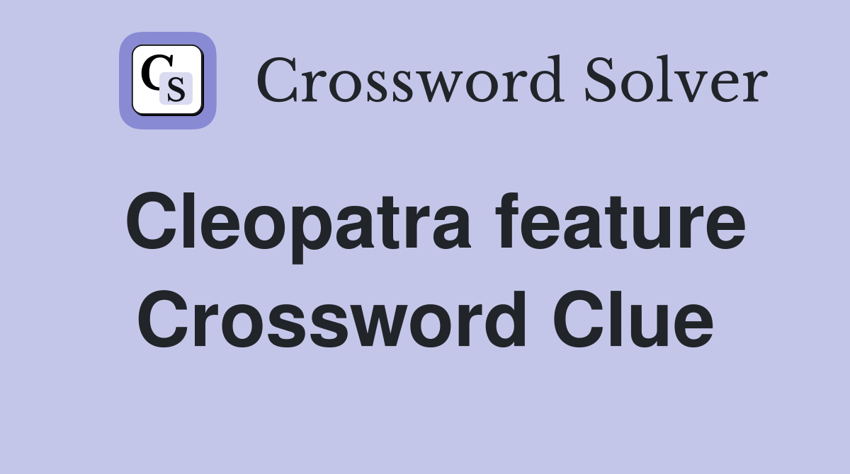 Cleopatra feature Crossword Clue