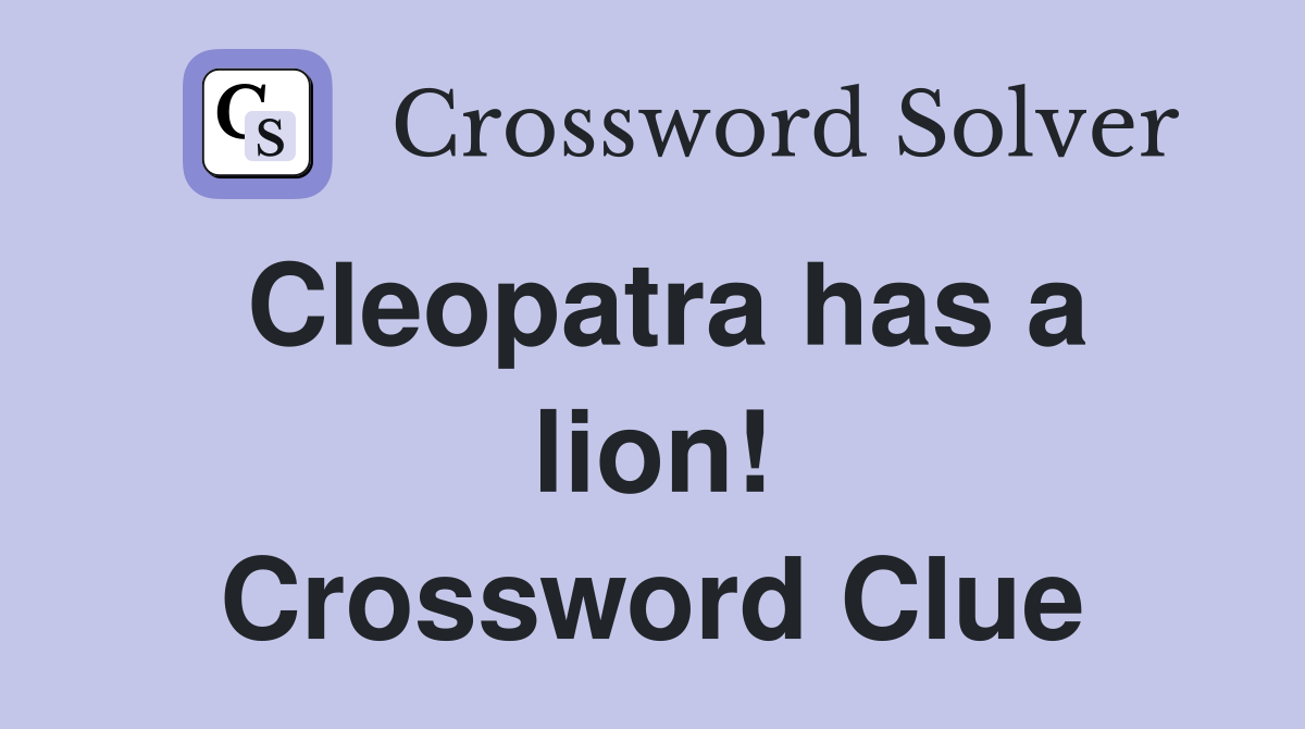 Cleopatra has a lion! Crossword Clue