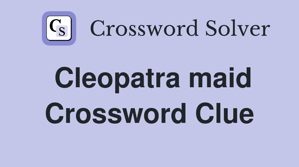 Cleopatra maid Crossword Clue