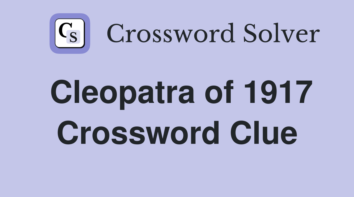 Cleopatra of 1917 Crossword Clue