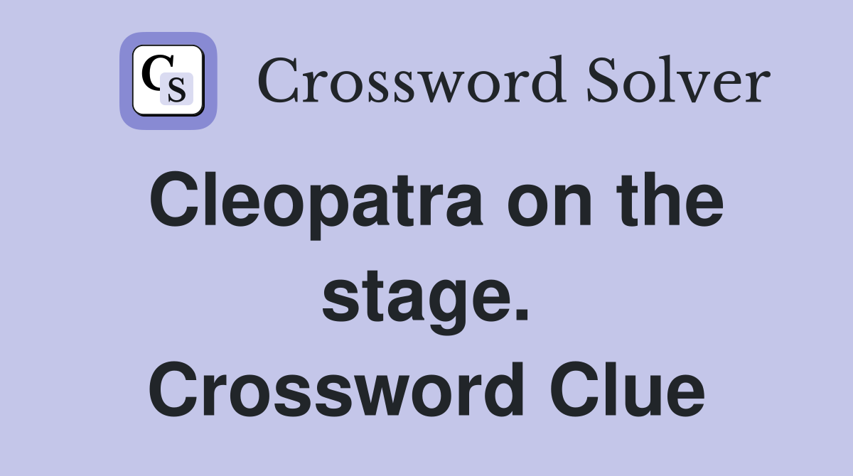 Cleopatra on the stage. Crossword Clue