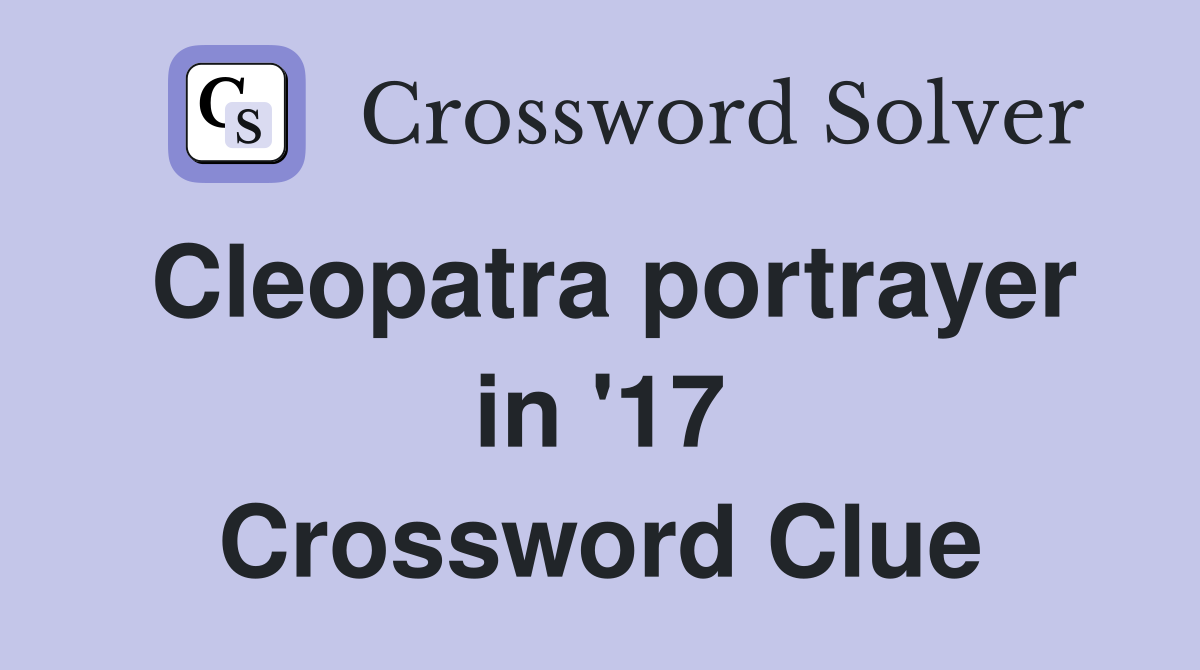 Cleopatra portrayer in '17 Crossword Clue