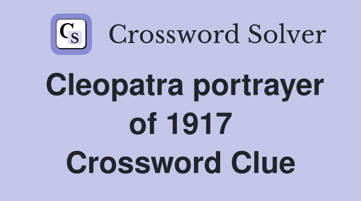 Cleopatra portrayer of 1917 Crossword Clue