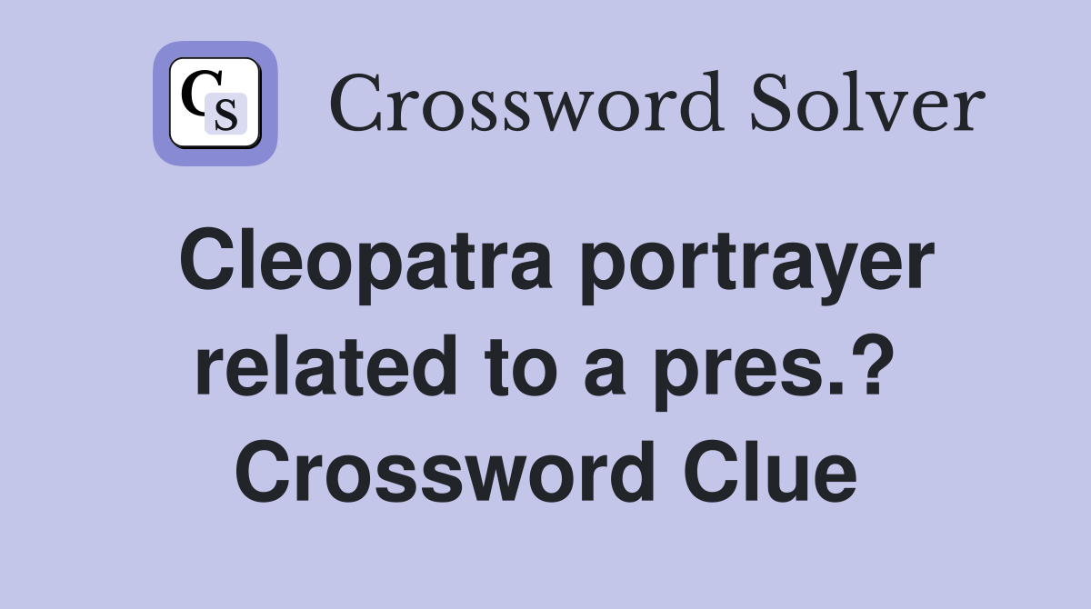 Cleopatra portrayer related to a pres.? Crossword Clue