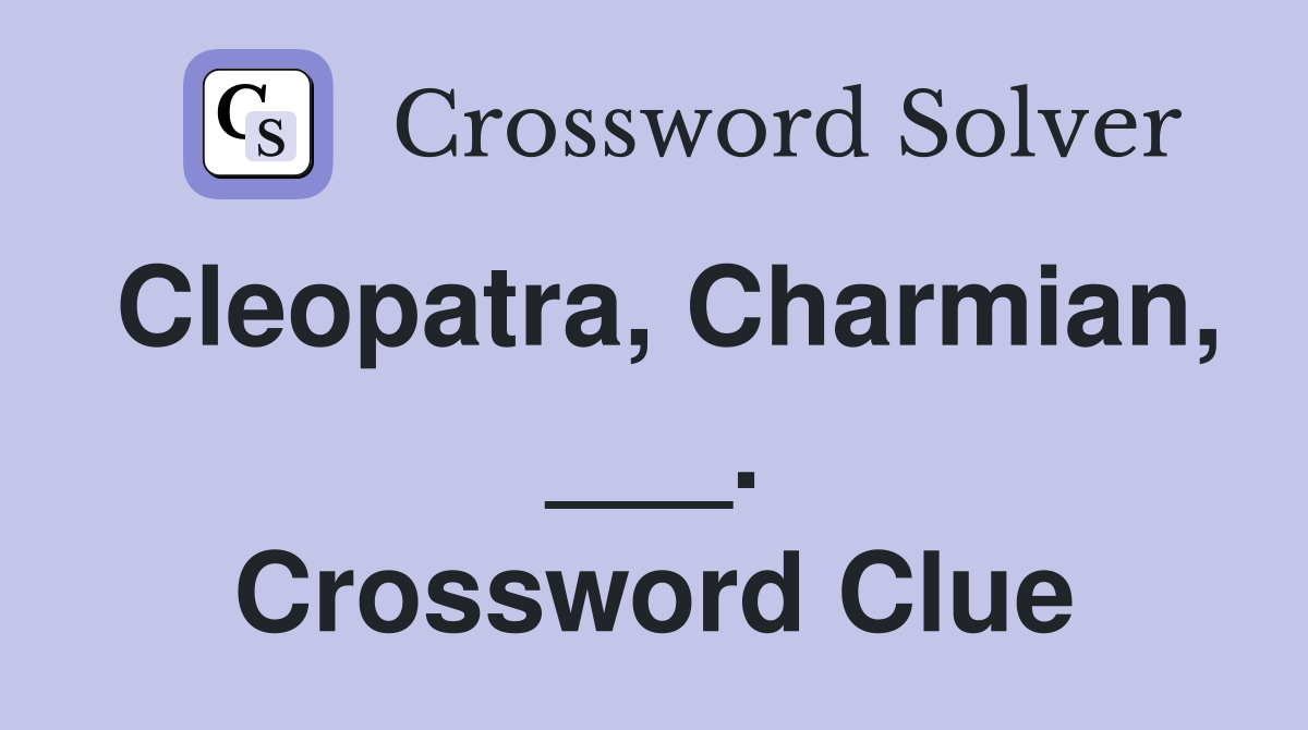 Cleopatra, Charmian, ___. Crossword Clue