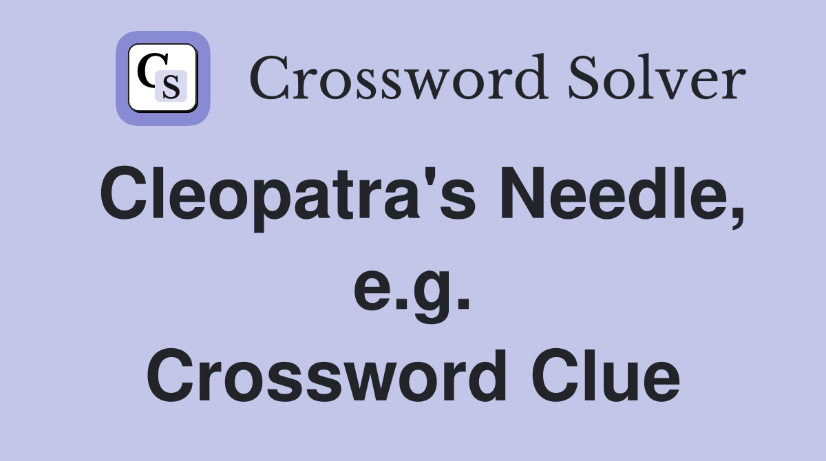 Cleopatra's Needle, e.g. Crossword Clue