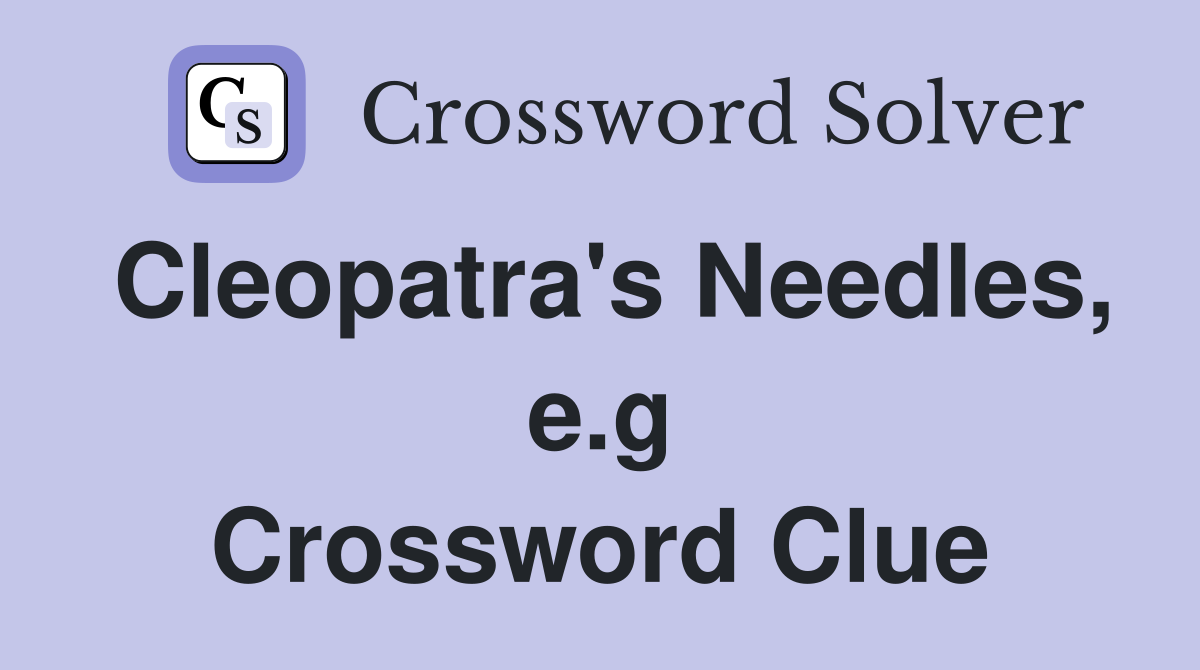 Cleopatra's Needles, e.g Crossword Clue